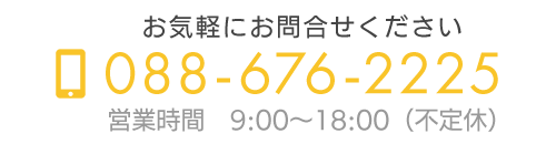 お気軽にお問合せください 088-676-2225 営業時間　9:00～18:00（不定休）